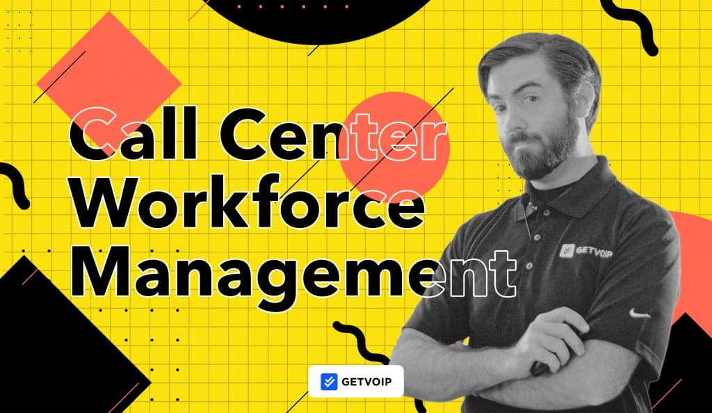 Call Center Workforce Management: Benefits, KPIs & Tips