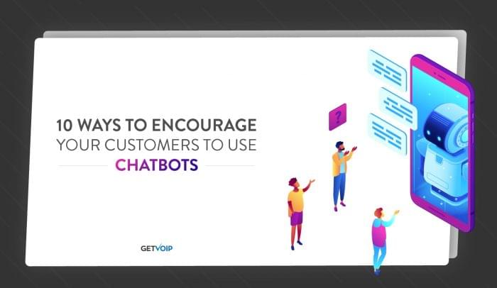 10 Ways to Encourage Your Customers to Use Your Chatbots