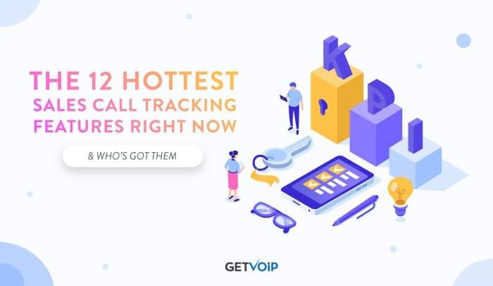 The 12 Hottest Sales Call Tracking Features Right Now & Who’s Got Them