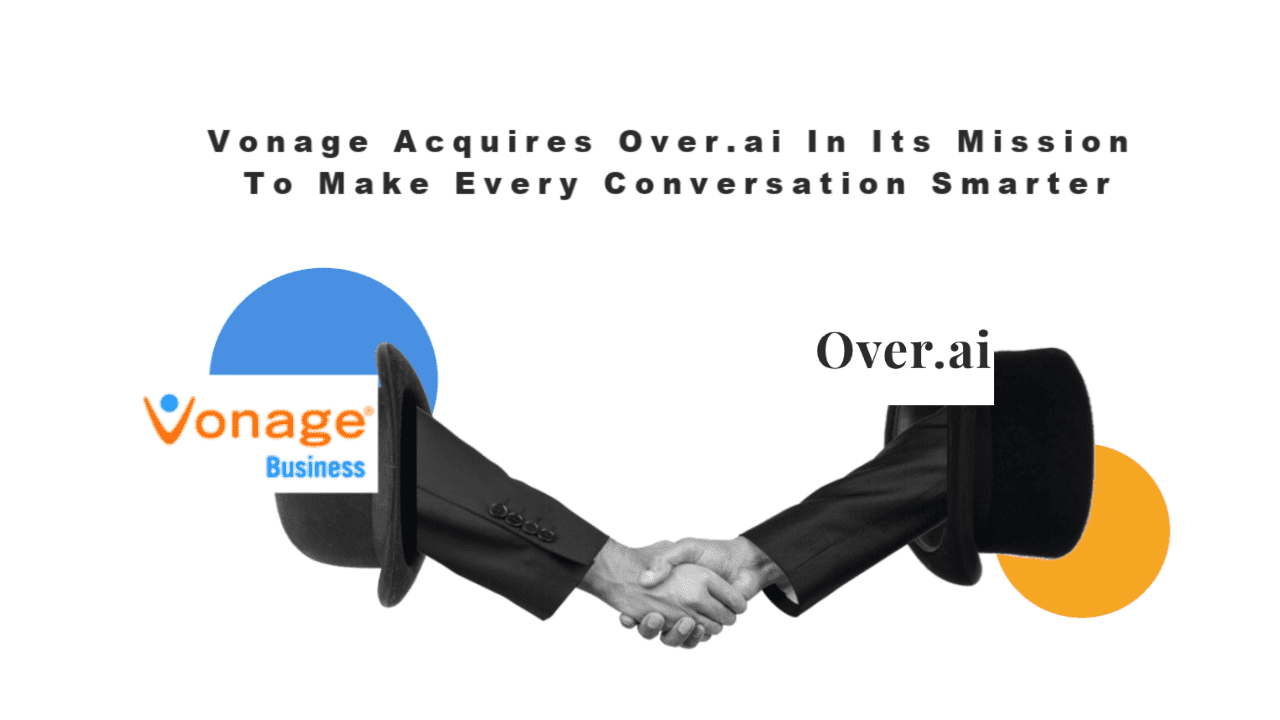 Vonage Acquires Over.ai In Its Mission To Make Every Conversation Smarter Vonage Acquires Over.ai In Its Mission To Make Every Conversation Smarter